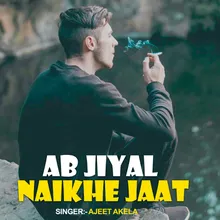 Ab Jiyal Naikhe Jaat